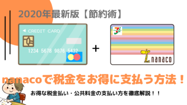 【2020年版】nanacoを利用した納税でポイントGet！税金・公共料金のお得な支払方法を徹底解説！【登録クレカに改悪有り】